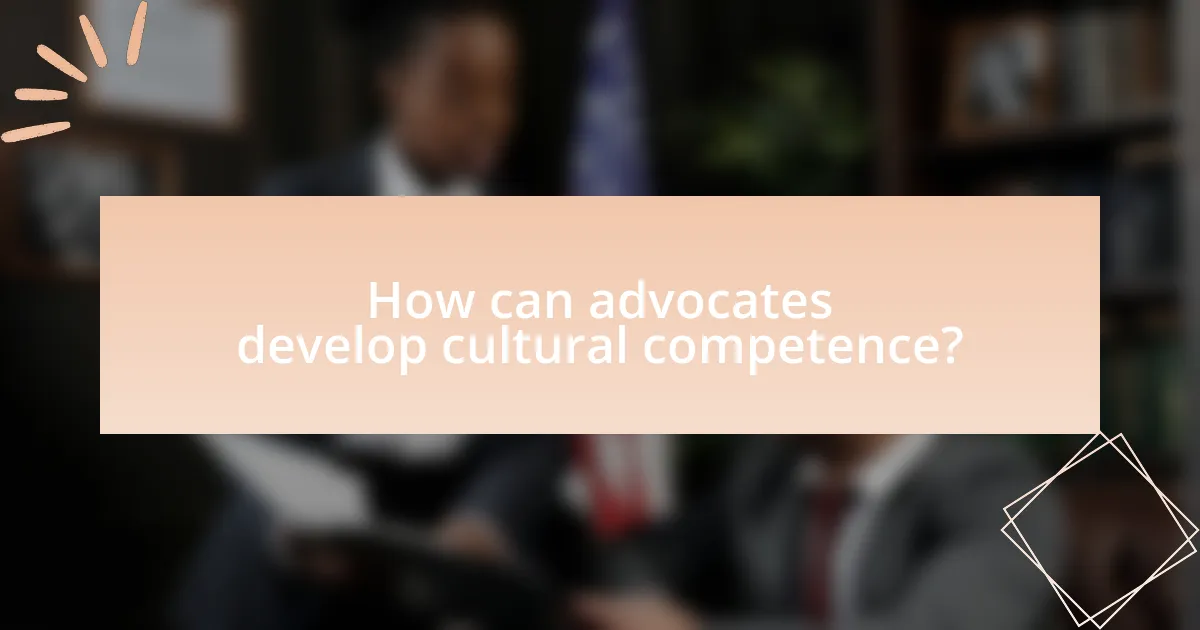 How can advocates develop cultural competence?