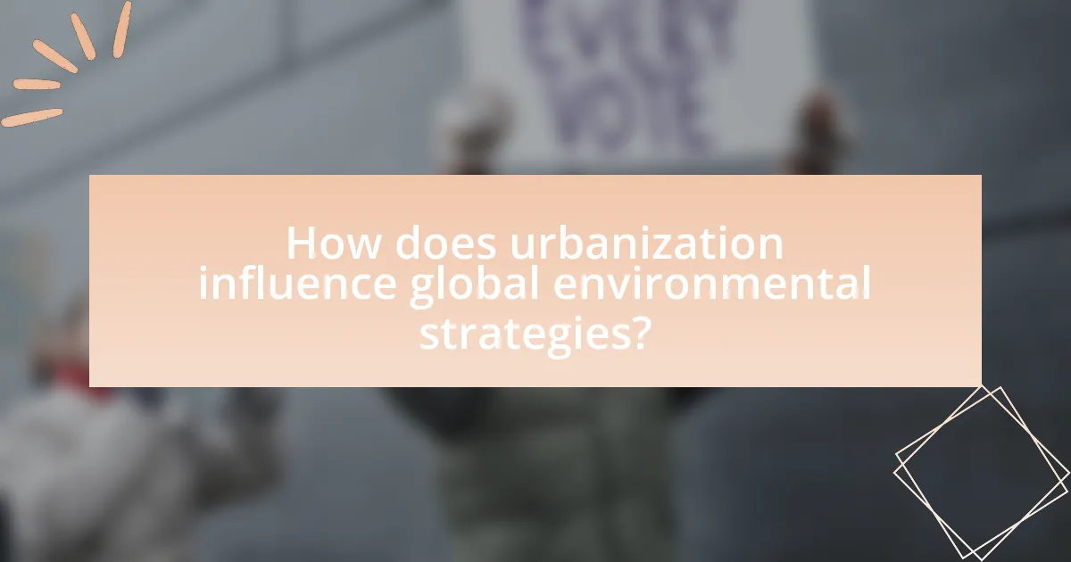 How does urbanization influence global environmental strategies?