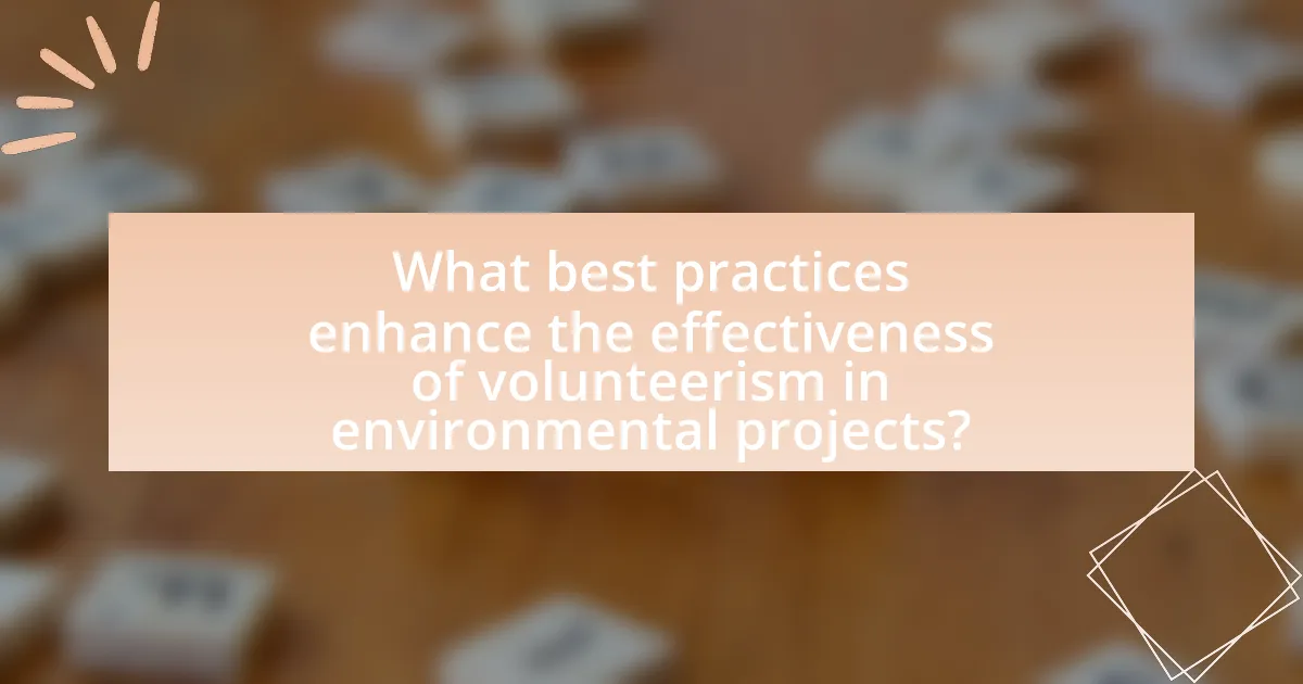 What best practices enhance the effectiveness of volunteerism in environmental projects?