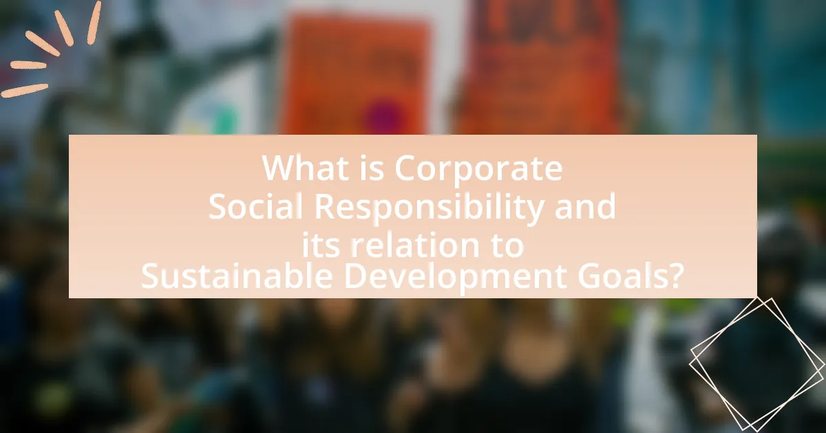 What is Corporate Social Responsibility and its relation to Sustainable Development Goals?